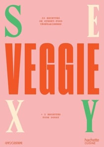 Sexy Veggie - 50 recettes de street-food végétariennes