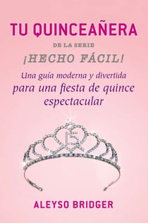 Tu Quinceañera! - Una guía moderna y divertida ¡para una fiesta de quince espectacular!