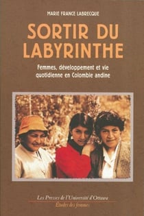 Sortir du labyrinthe - Femmes, développement et vie quotidienne en Colombie andine