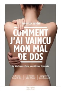 Comment j'ai vaincu mon mal de dos - Un kiné vous révèle sa méthode éprouvée