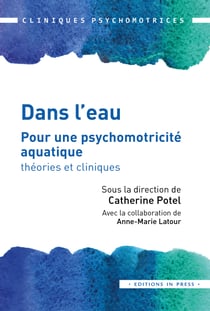 Dans l’eau - Pour une psychomotricité aquatique : théories et cliniques