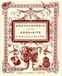 Encyclopedia of the Exquisite - An Anecdotal History of Elegant Delights