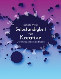 Selbständigkeit für Kreative - Der etwas andere Leitfaden