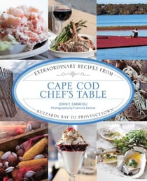 Cape Cod Chef's Table - Extraordinary Recipes from Buzzards Bay to Provincetown