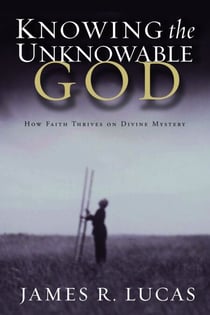 Knowing the Unknowable God - How Faith Thrives on Divine Mystery