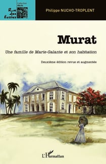 Murat - Une famille de Marie-Galante et son habitation - 2e édition revue et augmentée