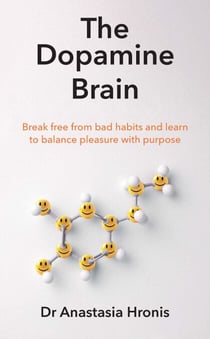 The Dopamine Brain - Break free from bad habits and learn to balance pleasure with purpose