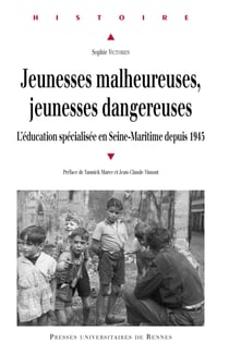 Jeunesses malheureuses, jeunesses dangereuses - L’éducation spécialisée en Seine-Maritime depuis 1945