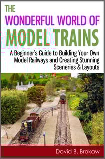 The Wonderful World of Model Trains: A Beginner's Guide to Building Your Own Model Railways and Creating Stunning Sceneries &amp; Layouts