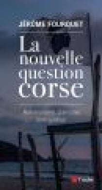 La nouvelle question corse - Nationalisme, clanisme, immigration