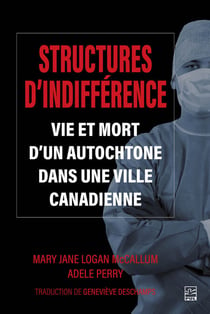 Structures d'indifférence - Vie et mort d'un Autochtone dans une ville canadienne