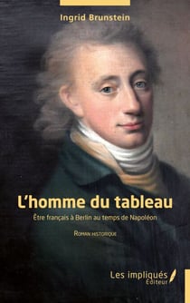 L’homme du tableau - Être français à Berlin au temps de Napoléon