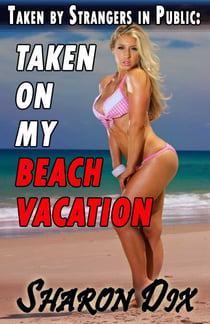 Taken on My Beach Vacation - MILFs, Cougars, and Hotwives Taken by Strangers in Public