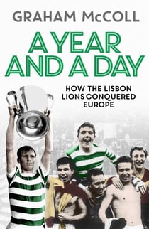 A Year and a Day - How the Lisbon Lions Conquered Europe