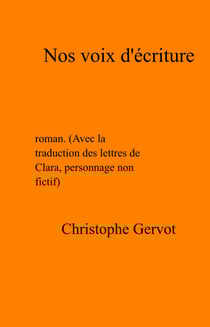 Nos voix d'écriture - roman. (Avec la traduction des lettres de Clara, personnage non fictif)