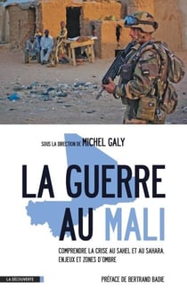 La guerre au Mali - Comprendre la crise au Sahel et au Sahara : enjeux et zones d'ombre