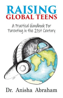 Raising Global Teens: A Practical Handbook for Parenting in the 21st Century
