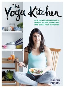 The Yoga Kitchen - Over 100 Vegetarian Recipes to Energize the Body, Balance the Mind &amp; Make a Happier You