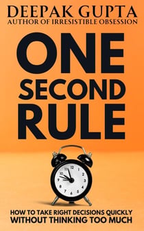 One Second Rule: How to take Right Decisions quickly without Thinking too Much - 30 Minutes Read, #6