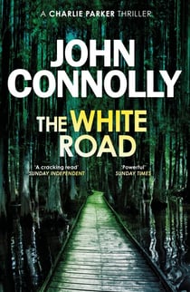 The White Road - Private Investigator Charlie Parker takes on evil in the fourth novel in the globally bestselling series