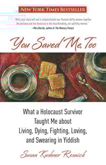 You Saved Me, Too - What A Holocaust Survivor Taught Me About Living, Dying, Fighting, Loving, And Swearing In Yiddish