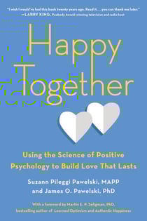 Happy Together - Using the Science of Positive Psychology to Build Love That Lasts