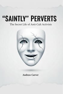 “Saintly” Perverts: The Secret Life of Anti-Cult Activists