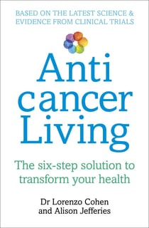 Anticancer Living - The Six Step Solution to Transform Your Health