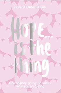 Hope... is the Thing - How to Keep Going, No Matter What You Are Facing