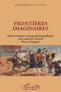 Frontières imaginaires - Style artistique et image photographique sous contexte colonial Maroc / Espagne - Maroc / Espagne