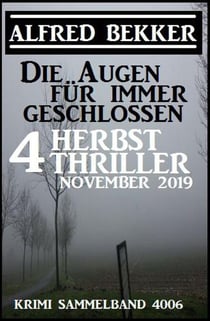 Die Augen für immer geschlossen: Vier Herbst-Thriller November 2019: Krimi Sammelband 4006 - Alfred Bekker's Krimi Stunde