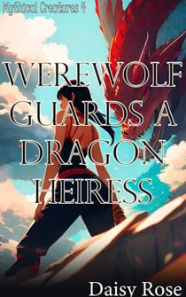 Werewolf Guards a Dragon Heiress - Mythical Creatures
