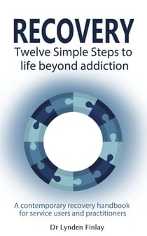 Recovery - Twelve Simple Steps to a Life Beyond Addiction - A contemporary recovery handbook for users and practitioners