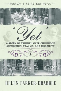 ‘Yet’: A Story of Triumph over Childhood Separation, Trauma, and Disability - Who Do I Think You Were?®