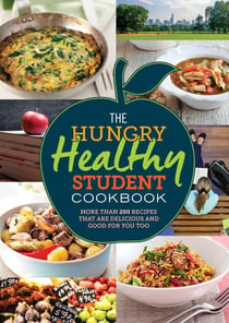 The Hungry Healthy Student Cookbook - More than 200 recipes that are delicious and good for you too