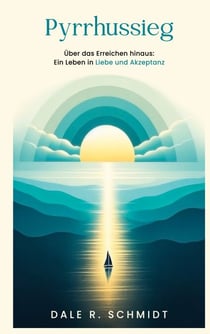 Pyrrhussieg - Über das Erreichen hinaus: Ein Leben in Liebe und Akzeptanz
