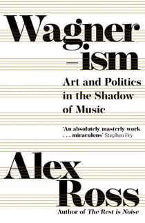 Wagnerism - Art and Politics in the Shadow of Music