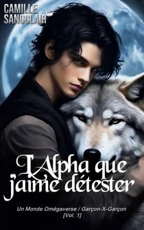 L’Alpha que j’aime détester : Un Monde Omégaverse / Garçon-X-Garçon [Vol. 1] - Omegaverse-X série, #1