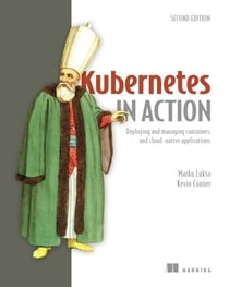 Kubernetes in Action, Second Edition - Deploying and managing containers and cloud-native applications