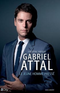 Gabriel Attal - Le jeune homme pressé