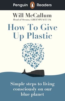 Penguin Readers Level 5: How to Give Up Plastic (ELT Graded Reader) - Abridged Edition