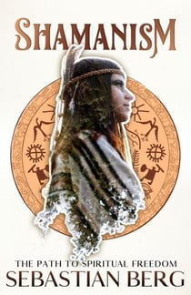 Shamanism: The Path to Spiritual Freedom