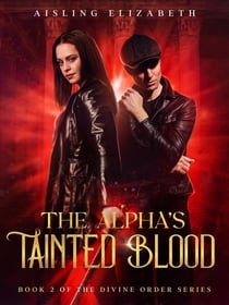 The Alpha's Tainted Blood - The Divine Order Series, #2