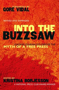 Into The Buzzsaw - LEADING JOURNALISTS EXPOSE THE MYTH OF A FREE PRESS