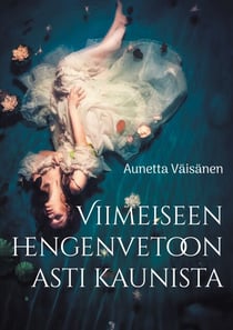 Viimeiseen hengenvetoon asti kaunista - Esseitä, novelleja ja runoja