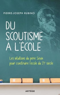 Du scoutisme à l'école - Les intuitions du père Sevin pour construire l'école du 21e siècle