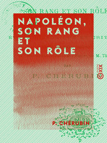 Napoléon, son rang et son rôle - Étude historique et critique sur le vingtième volume de l'Histoire du Consulat et de l'Empire de M. Thiers