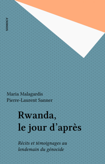 Rwanda, le jour d'après - Récits et témoignages au lendemain du génocide