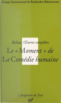 Balzac, Œuvres complètes : Le Moment de «La Comédie humaine»