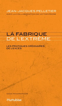 La Fabrique de l’extrême - Les pratiques ordinaires de l'excès